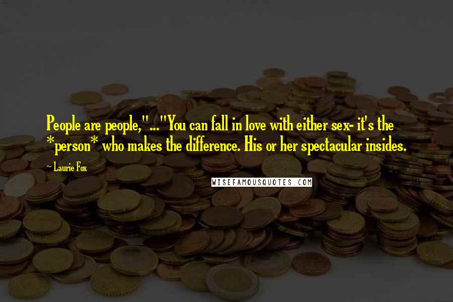 Laurie Fox Quotes: People are people,"..."You can fall in love with either sex- it's the *person* who makes the difference. His or her spectacular insides.