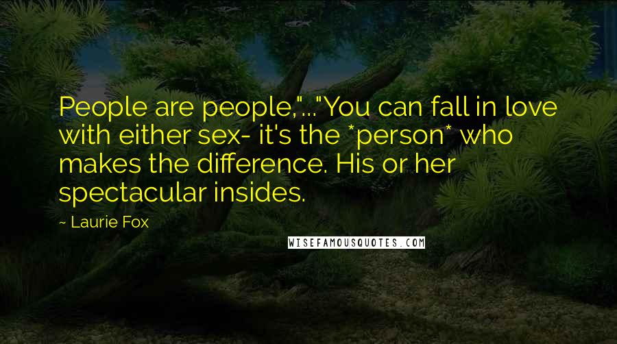 Laurie Fox Quotes: People are people,"..."You can fall in love with either sex- it's the *person* who makes the difference. His or her spectacular insides.