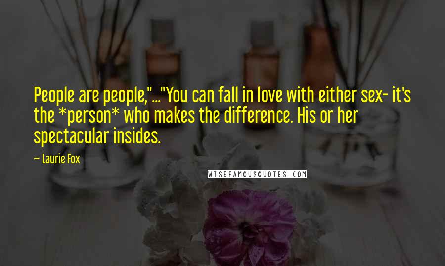 Laurie Fox Quotes: People are people,"..."You can fall in love with either sex- it's the *person* who makes the difference. His or her spectacular insides.