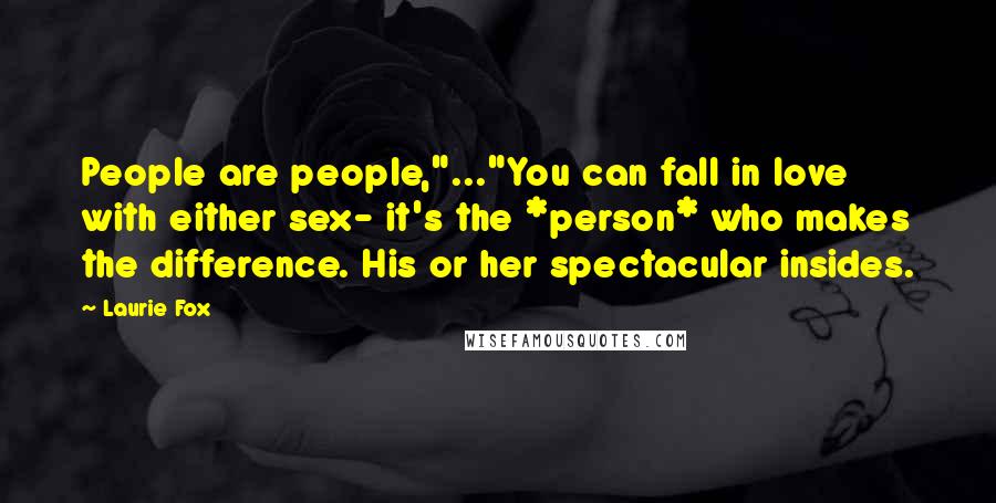 Laurie Fox Quotes: People are people,"..."You can fall in love with either sex- it's the *person* who makes the difference. His or her spectacular insides.