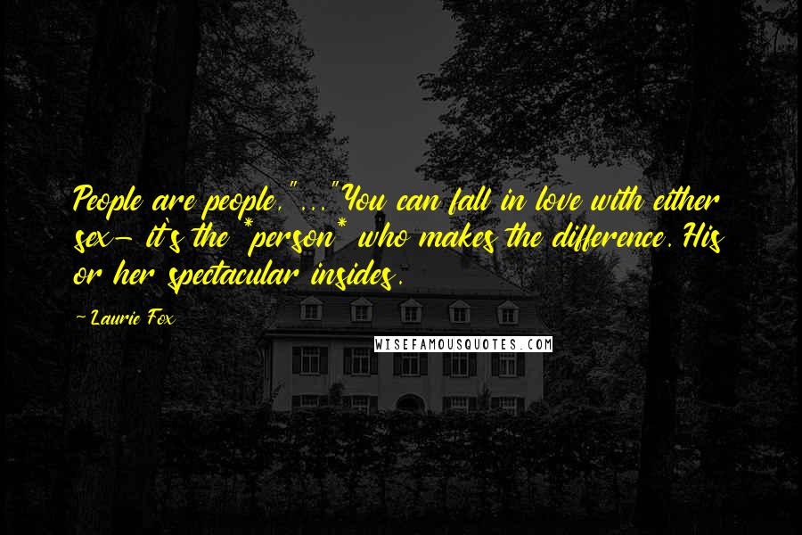 Laurie Fox Quotes: People are people,"..."You can fall in love with either sex- it's the *person* who makes the difference. His or her spectacular insides.