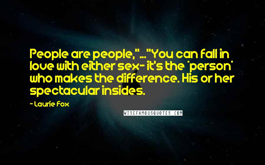 Laurie Fox Quotes: People are people,"..."You can fall in love with either sex- it's the *person* who makes the difference. His or her spectacular insides.