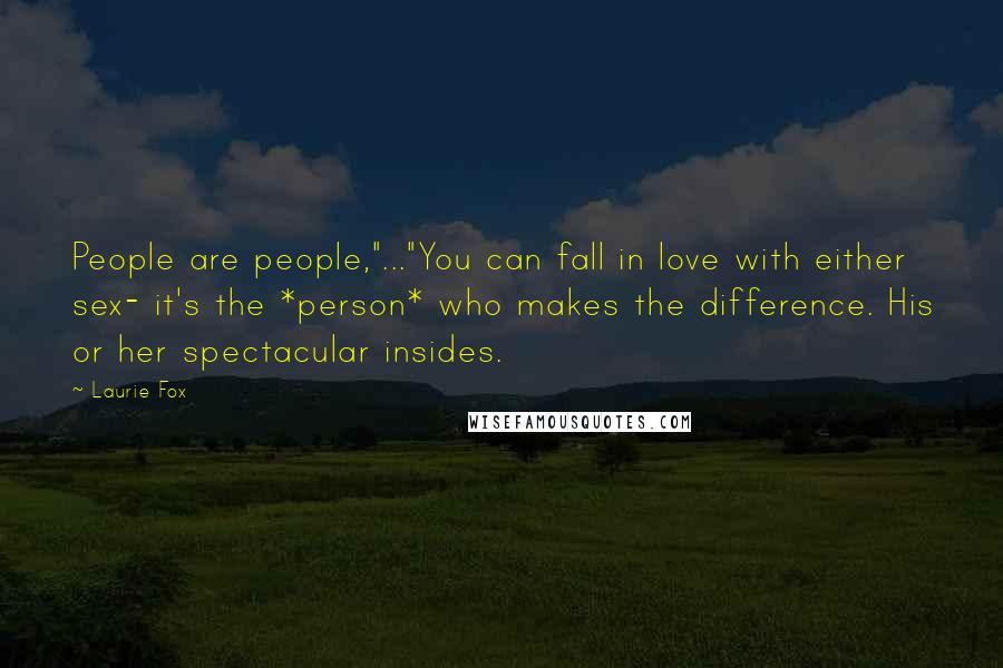 Laurie Fox Quotes: People are people,"..."You can fall in love with either sex- it's the *person* who makes the difference. His or her spectacular insides.