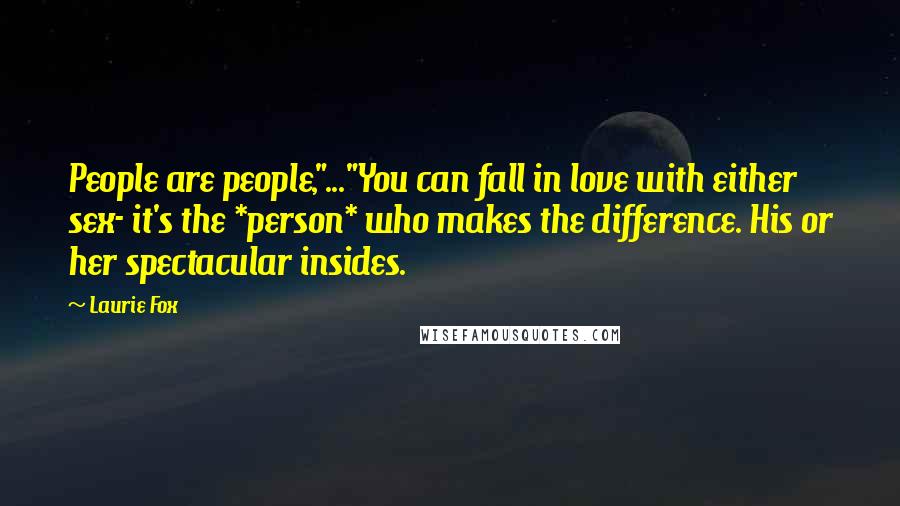 Laurie Fox Quotes: People are people,"..."You can fall in love with either sex- it's the *person* who makes the difference. His or her spectacular insides.