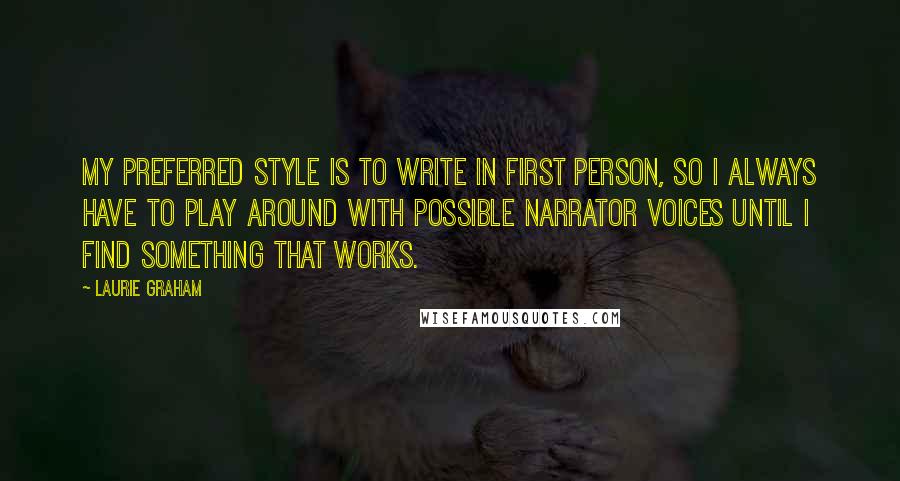 Laurie Graham Quotes: My preferred style is to write in first person, so I always have to play around with possible narrator voices until I find something that works.