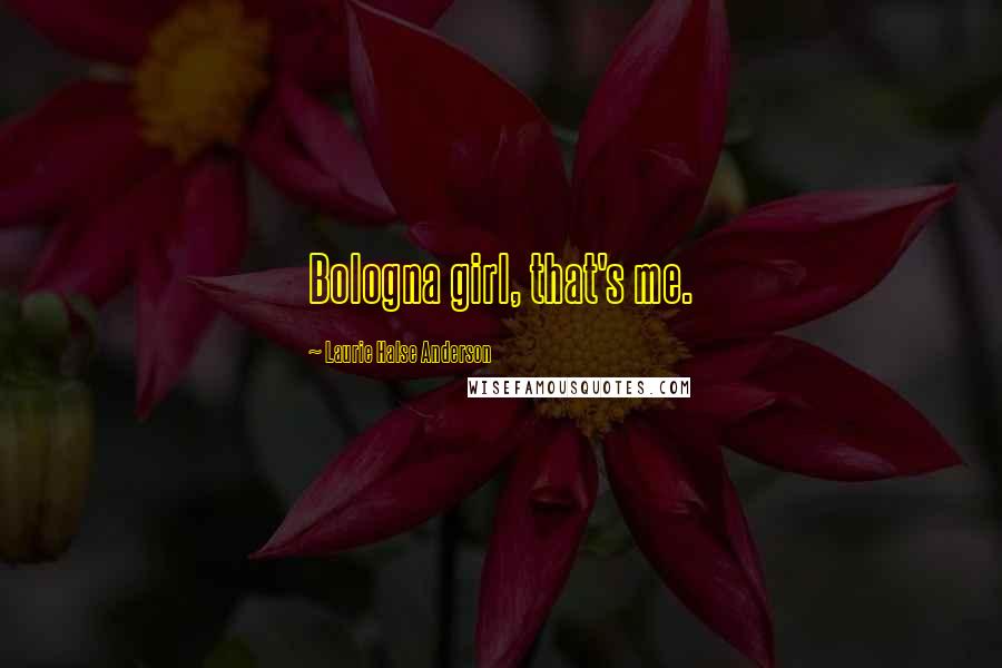 Laurie Halse Anderson Quotes: Bologna girl, that's me.