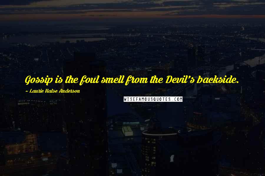 Laurie Halse Anderson Quotes: Gossip is the foul smell from the Devil's backside.