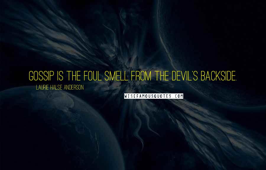 Laurie Halse Anderson Quotes: Gossip is the foul smell from the Devil's backside.