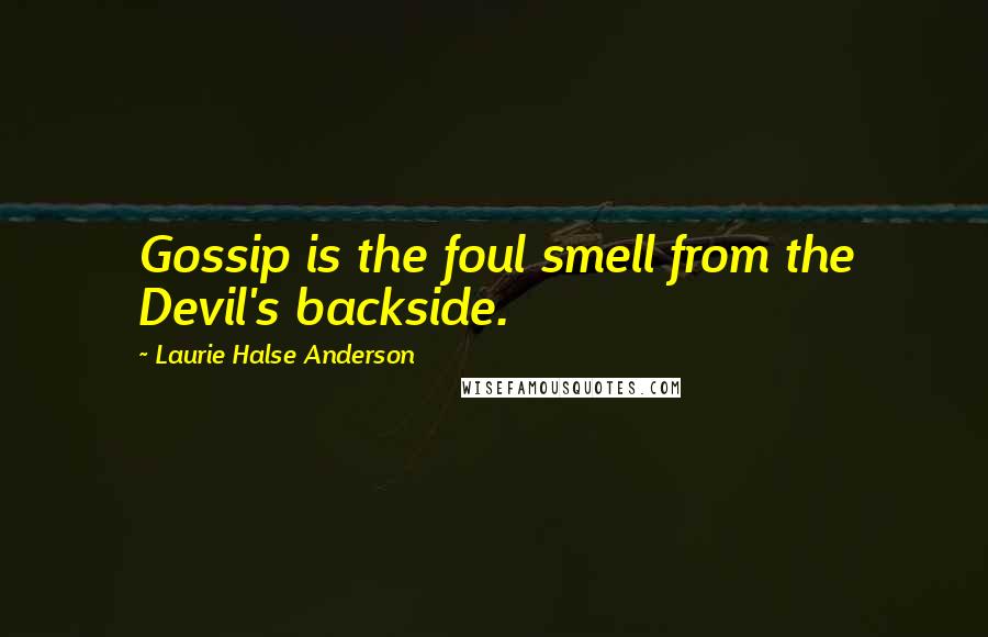 Laurie Halse Anderson Quotes: Gossip is the foul smell from the Devil's backside.