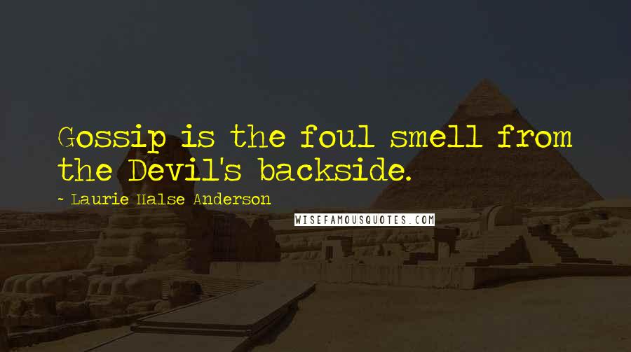 Laurie Halse Anderson Quotes: Gossip is the foul smell from the Devil's backside.