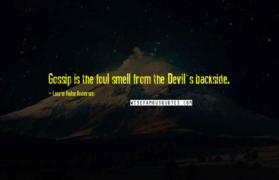 Laurie Halse Anderson Quotes: Gossip is the foul smell from the Devil's backside.