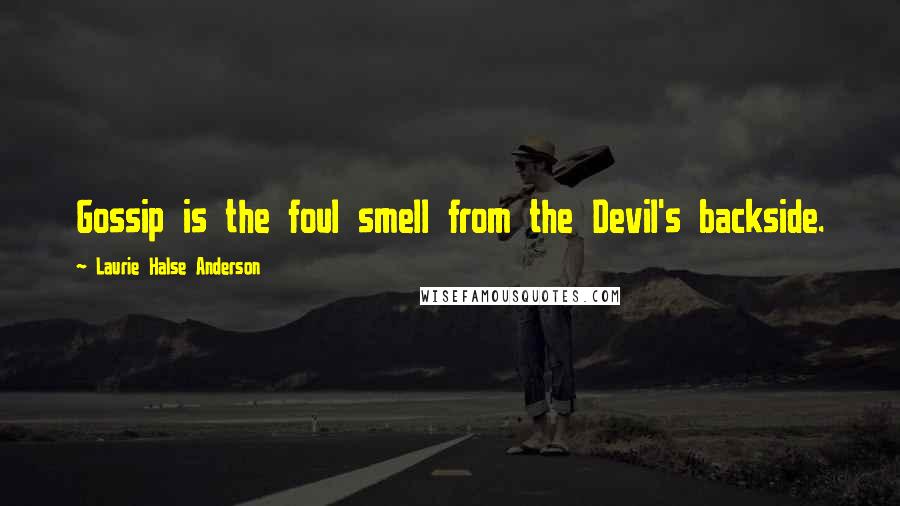 Laurie Halse Anderson Quotes: Gossip is the foul smell from the Devil's backside.