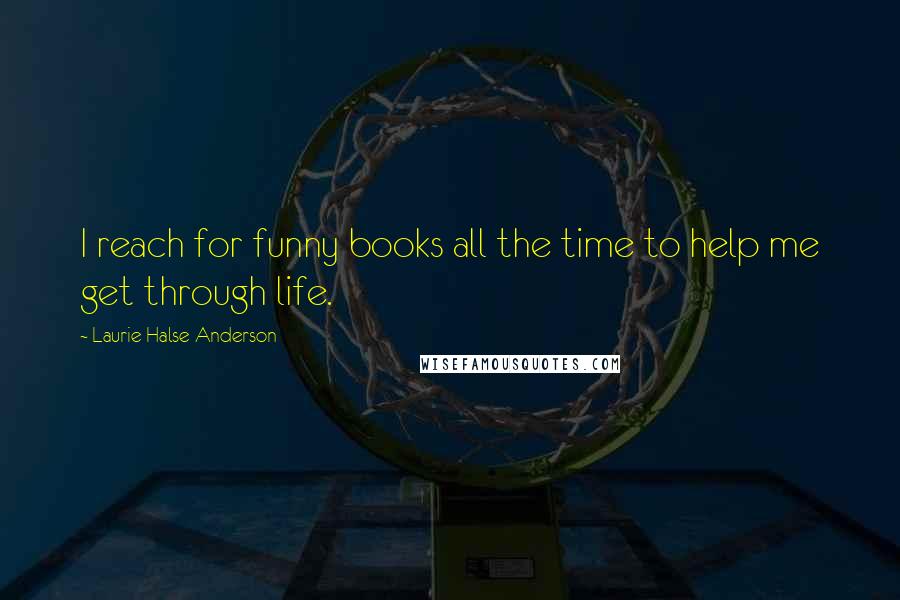 Laurie Halse Anderson Quotes: I reach for funny books all the time to help me get through life.