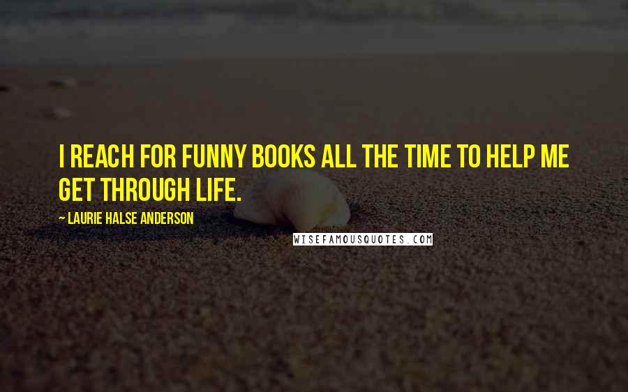 Laurie Halse Anderson Quotes: I reach for funny books all the time to help me get through life.