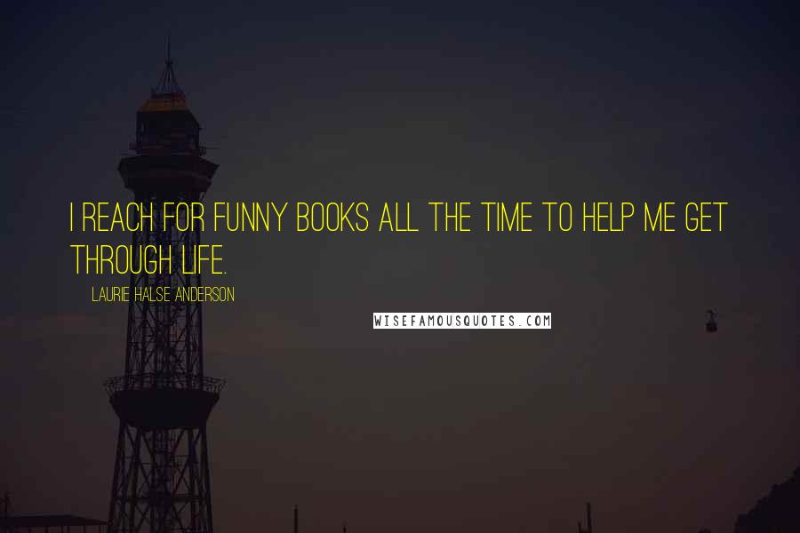 Laurie Halse Anderson Quotes: I reach for funny books all the time to help me get through life.