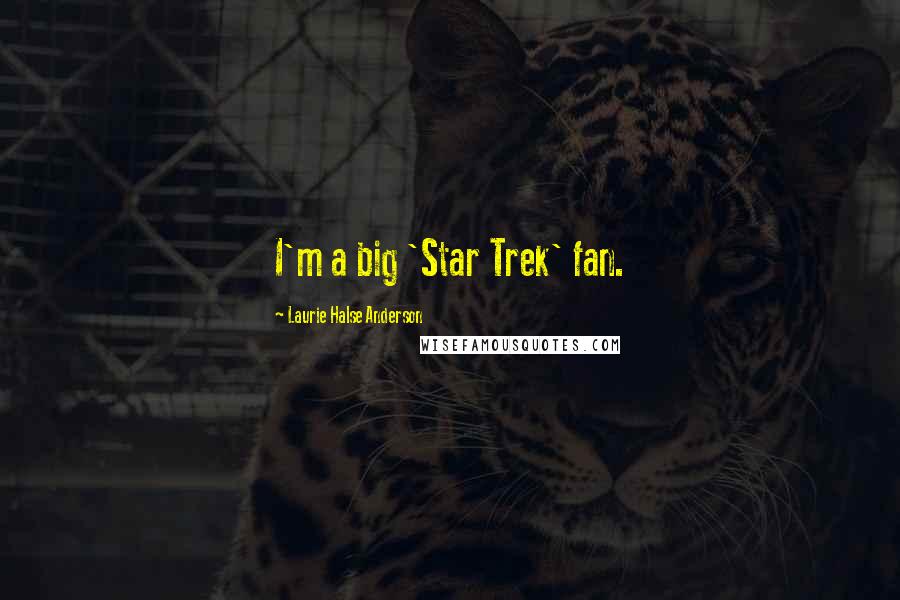 Laurie Halse Anderson Quotes: I'm a big 'Star Trek' fan.