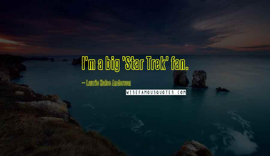 Laurie Halse Anderson Quotes: I'm a big 'Star Trek' fan.