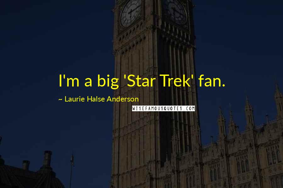 Laurie Halse Anderson Quotes: I'm a big 'Star Trek' fan.