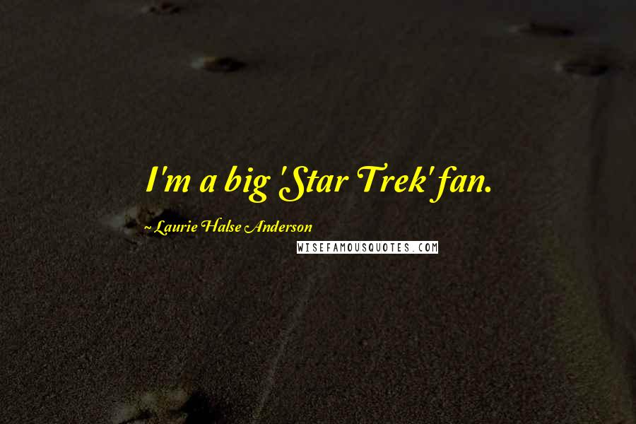 Laurie Halse Anderson Quotes: I'm a big 'Star Trek' fan.