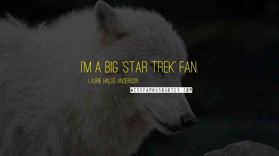 Laurie Halse Anderson Quotes: I'm a big 'Star Trek' fan.