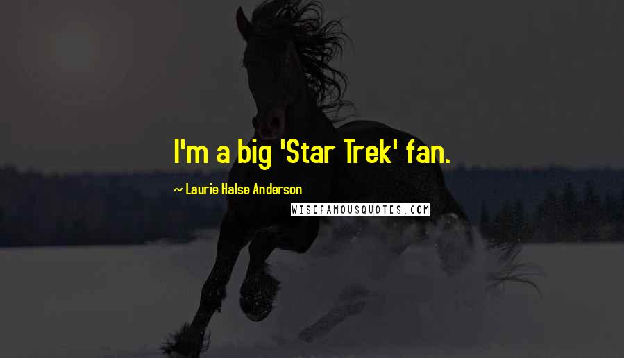 Laurie Halse Anderson Quotes: I'm a big 'Star Trek' fan.