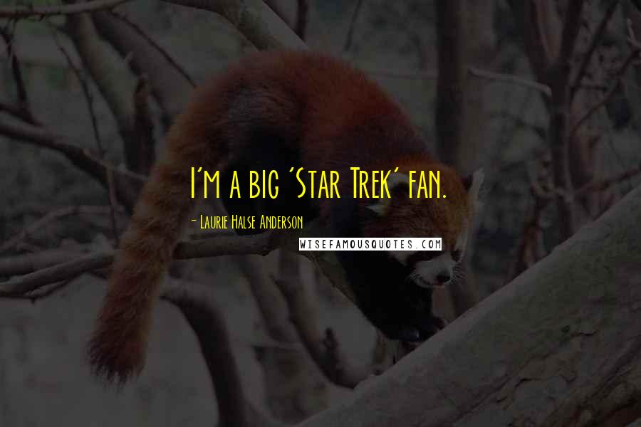 Laurie Halse Anderson Quotes: I'm a big 'Star Trek' fan.