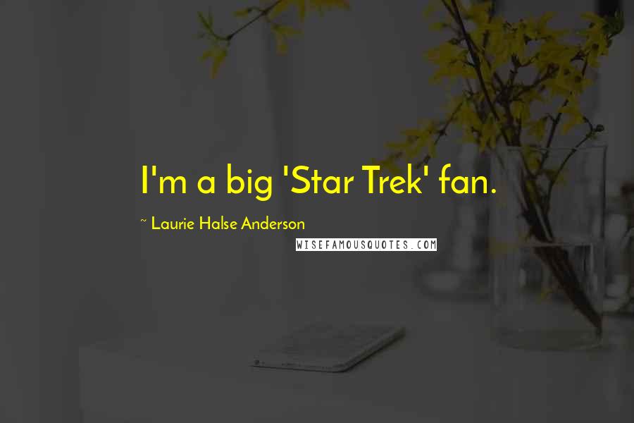Laurie Halse Anderson Quotes: I'm a big 'Star Trek' fan.