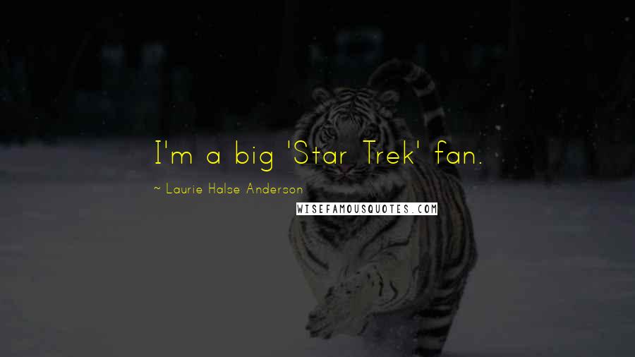 Laurie Halse Anderson Quotes: I'm a big 'Star Trek' fan.