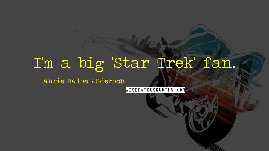 Laurie Halse Anderson Quotes: I'm a big 'Star Trek' fan.