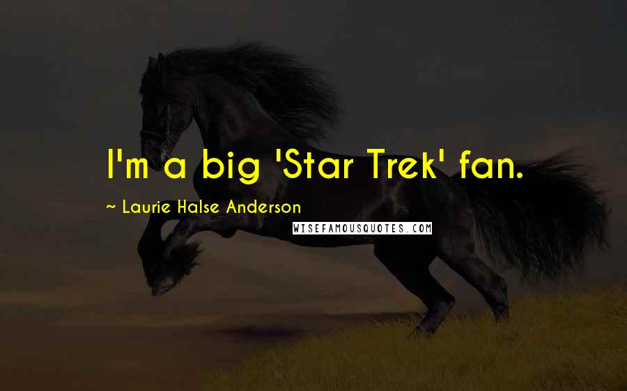 Laurie Halse Anderson Quotes: I'm a big 'Star Trek' fan.