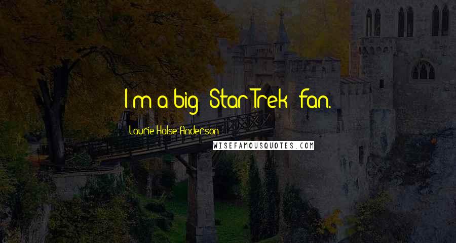 Laurie Halse Anderson Quotes: I'm a big 'Star Trek' fan.