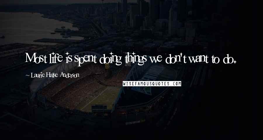 Laurie Halse Anderson Quotes: Most life is spent doing things we don't want to do.