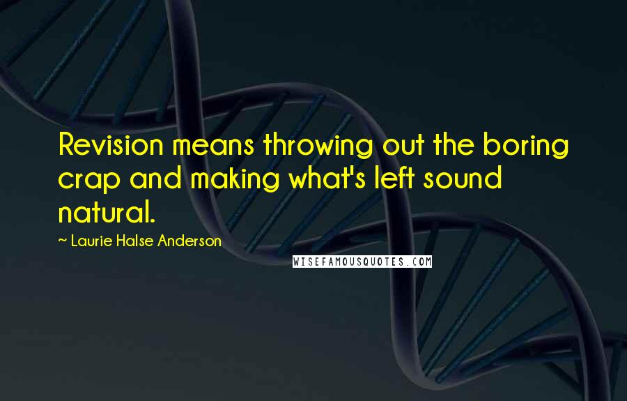 Laurie Halse Anderson Quotes: Revision means throwing out the boring crap and making what's left sound natural.