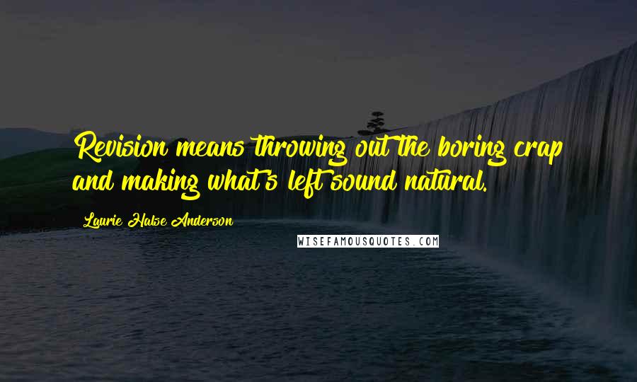 Laurie Halse Anderson Quotes: Revision means throwing out the boring crap and making what's left sound natural.