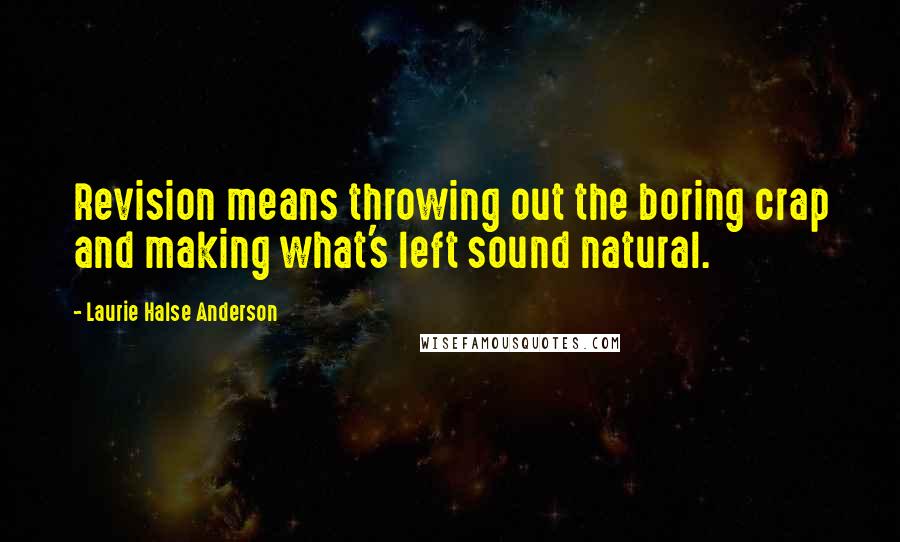 Laurie Halse Anderson Quotes: Revision means throwing out the boring crap and making what's left sound natural.