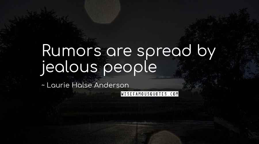 Laurie Halse Anderson Quotes: Rumors are spread by jealous people