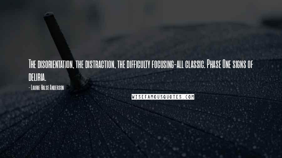 Laurie Halse Anderson Quotes: The disorientation, the distraction, the difficulty focusing-all classic. Phase One signs of deliria.