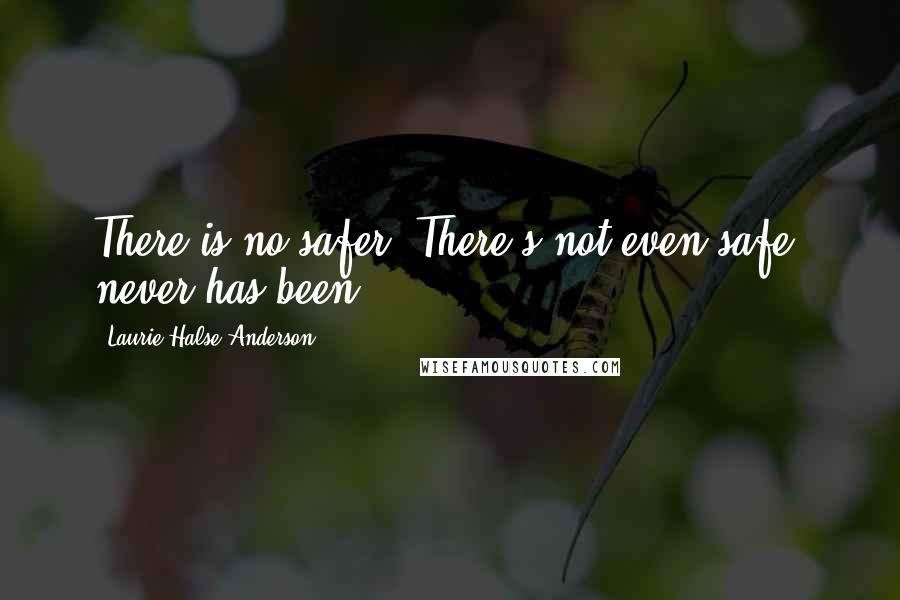 Laurie Halse Anderson Quotes: There is no safer. There's not even safe, never has been.