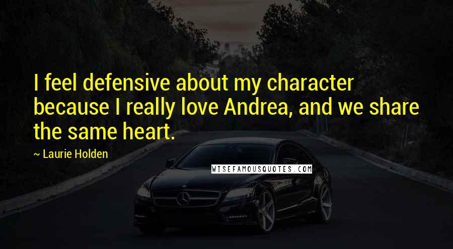 Laurie Holden Quotes: I feel defensive about my character because I really love Andrea, and we share the same heart.