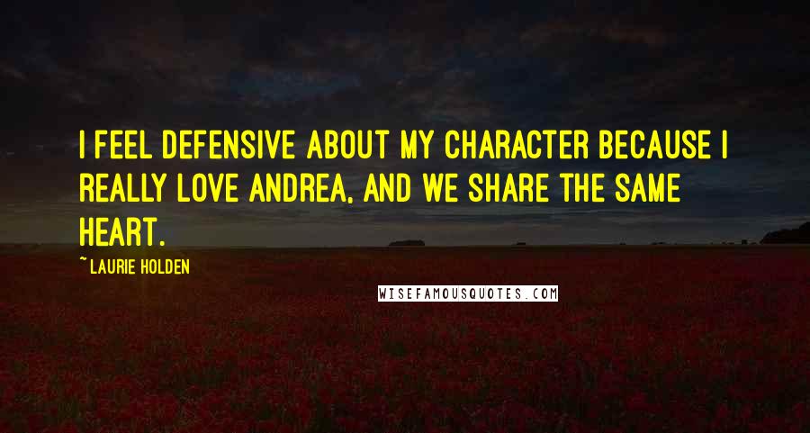 Laurie Holden Quotes: I feel defensive about my character because I really love Andrea, and we share the same heart.