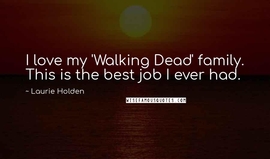 Laurie Holden Quotes: I love my 'Walking Dead' family. This is the best job I ever had.