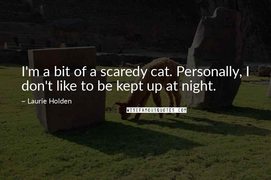 Laurie Holden Quotes: I'm a bit of a scaredy cat. Personally, I don't like to be kept up at night.