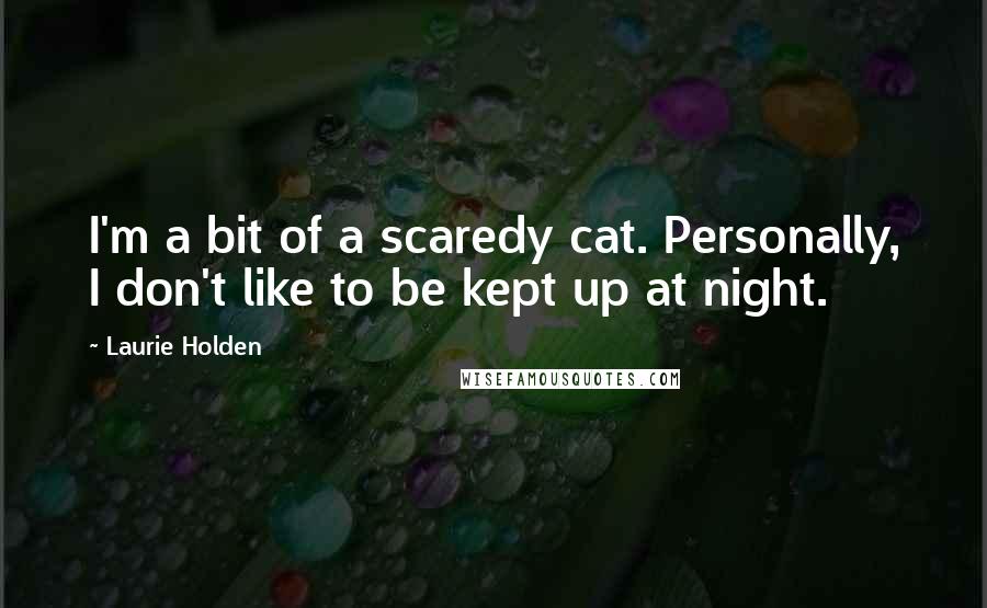 Laurie Holden Quotes: I'm a bit of a scaredy cat. Personally, I don't like to be kept up at night.