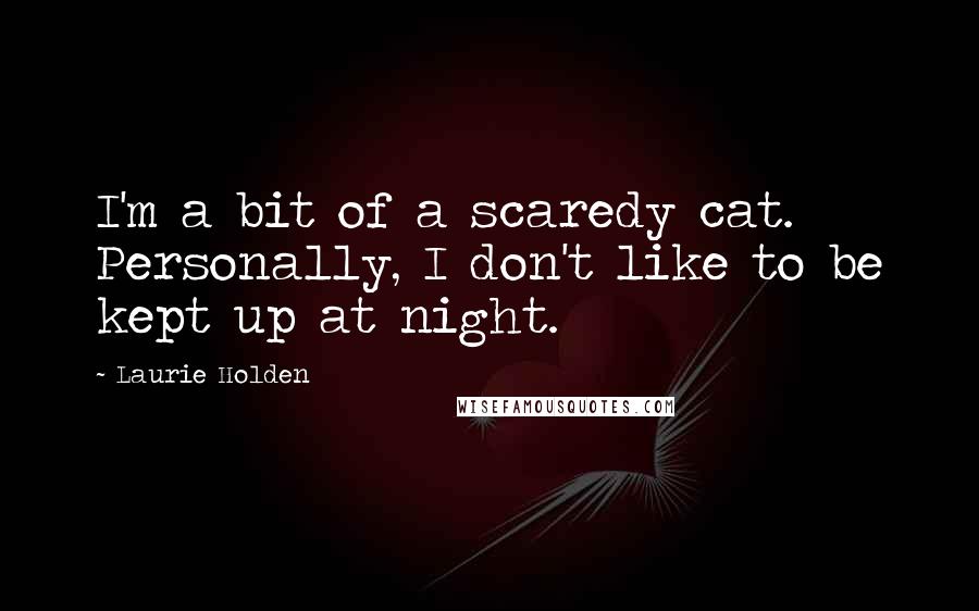 Laurie Holden Quotes: I'm a bit of a scaredy cat. Personally, I don't like to be kept up at night.