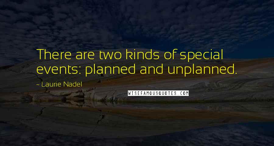 Laurie Nadel Quotes: There are two kinds of special events: planned and unplanned.