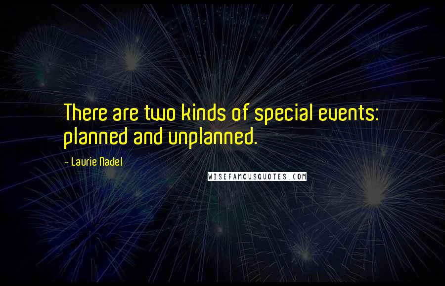 Laurie Nadel Quotes: There are two kinds of special events: planned and unplanned.