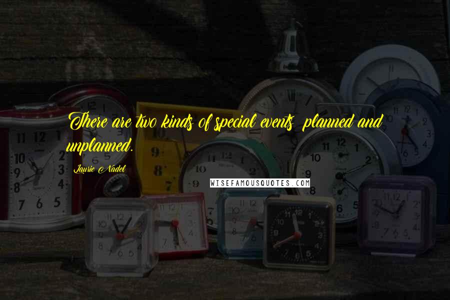 Laurie Nadel Quotes: There are two kinds of special events: planned and unplanned.