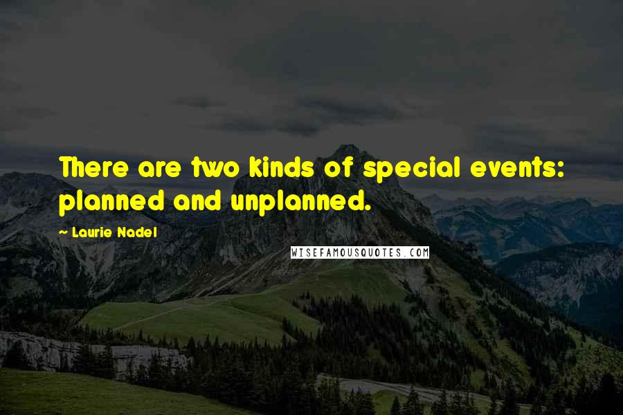 Laurie Nadel Quotes: There are two kinds of special events: planned and unplanned.