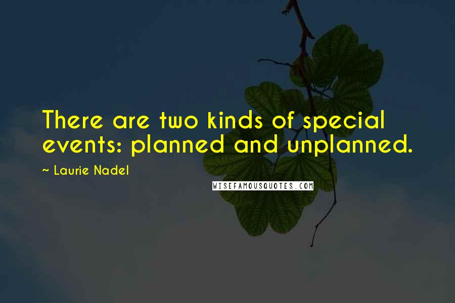 Laurie Nadel Quotes: There are two kinds of special events: planned and unplanned.