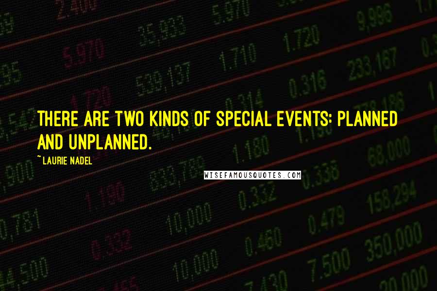 Laurie Nadel Quotes: There are two kinds of special events: planned and unplanned.